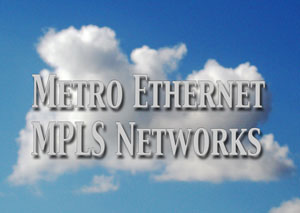 Metro Ethernet and MPLS Networks are both good choices for business connectivity...